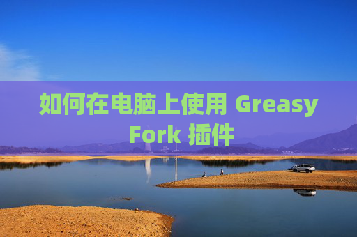 如何在电脑上使用 Greasy Fork 插件